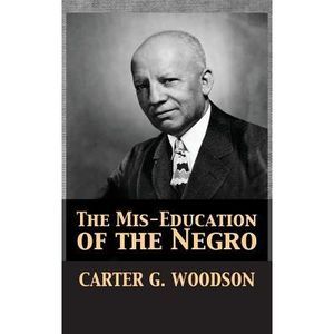 The Mis-Education of the Negro -- Carter Godwin Woodson